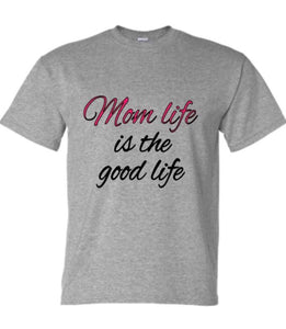 Mom Life is the Good Life TShirt